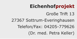 Eichenhofprojekt Groe Trift 13  27367 Sottrum-Everinghausen Telefon/Fax: 04205-779626  (Dr. med. Petra Keller)